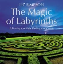 The Magic of Labyrinths : Following Your Path, Finding Your Center