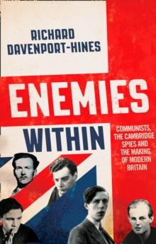 Enemies Within : Communists, the Cambridge Spies and the Making of Modern Britain