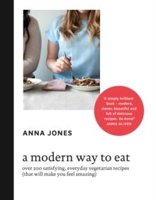 A Modern Way to Eat : Over 200 satisfying, everyday vegetarian recipes (that will make you feel amazing)