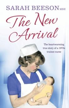 The New Arrival : The Heartwarming True Story of a 1970s Trainee Nurse