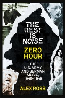 The Rest Is Noise Series: Zero Hour : The U.S. Army and German Music, 1945-1949