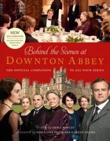 Behind the Scenes at Downton Abbey : The official companion to all four series