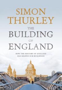 The Building of England : How the History of England Has Shaped Our Buildings