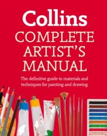 Complete Artists Manual : The Definitive Guide to Materials and Techniques for Painting and Drawing