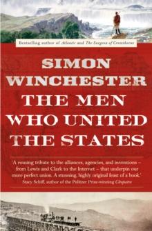 The Men Who United the States : The Amazing Stories of the Explorers, Inventors and Mavericks Who Made America