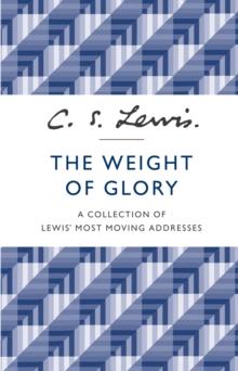 The Weight of Glory : A Collection of Lewis' Most Moving Addresses