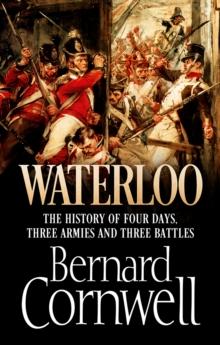 Waterloo : The History of Four Days, Three Armies and Three Battles