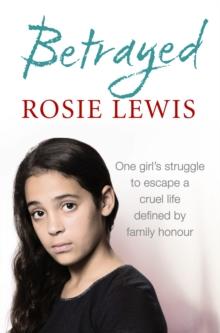 Betrayed : The Heartbreaking True Story of a Struggle to Escape a Cruel Life Defined by Family Honour