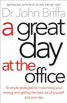 A Great Day at the Office : 10 Simple Strategies for Maximizing Your Energy and Getting the Best out of Yourself and Your Day