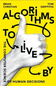 Algorithms to Live By : The Computer Science of Human Decisions