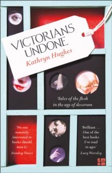 Victorians Undone : Tales of the Flesh in the Age of Decorum