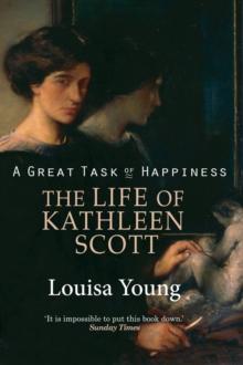 A Great Task of Happiness : The Life of Kathleen Scott