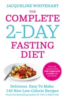 The Complete 2-Day Fasting Diet : Delicious; Easy To Make; 140 New Low-Calorie Recipes From The Bestselling Author Of The 5:2 Bikini Diet