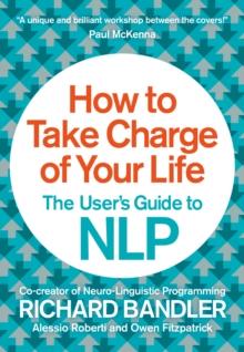 How to Take Charge of Your Life : The User's Guide to NLP