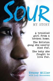 Sour: My Story : A Troubled Girl from a Broken Home. the Brixton Gang She Nearly Died for. the Baby She Fought to Live for.