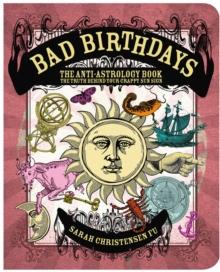 Bad Birthdays : The Truth Behind Your Crappy Sun Sign