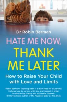 Hate Me Now, Thank Me Later : How to raise your kid with love and limits