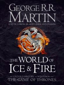 The World of Ice and Fire : The Untold History of Westeros and the Game of Thrones