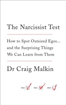 The Narcissist Test : How to spot outsized egos ... and the surprising things we can learn from them