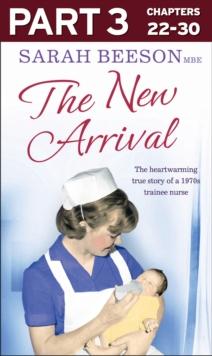 The New Arrival: Part 3 of 3 : The Heartwarming True Story of a 1970s Trainee Nurse