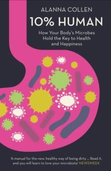 10% Human : How Your Body's Microbes Hold the Key to Health and Happiness