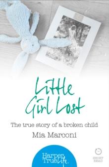 Little Girl Lost : The true story of a broken child