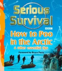 Serious Survival : How to Poo in the Arctic and Other essential tips for explorers