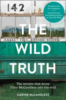 The Wild Truth : The Secrets That Drove Chris Mccandless into the Wild