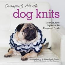 Outrageously Adorable Dog Knits : 25 must-have styles for the pampered pooch