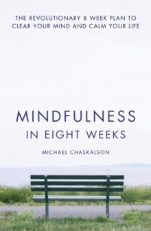 Mindfulness in Eight Weeks : The Revolutionary 8 Week Plan to Clear Your Mind and Calm Your Life