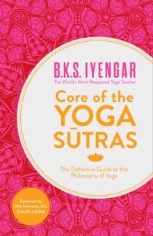 Core of the Yoga Sutras : The Definitive Guide to the Philosophy of Yoga