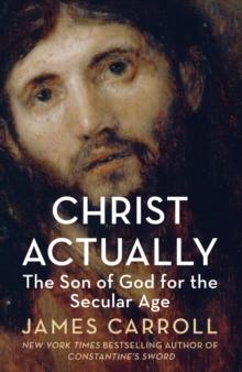 Christ Actually : The Son of God for the Secular Age