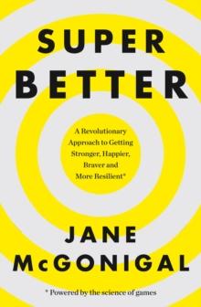 SuperBetter : How a gameful life can make you stronger, happier, braver and more resilient