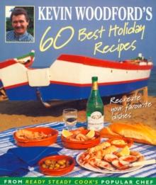 Kevin Woodford's 60 Best Holiday Recipes : Recreate the dishes you loved eating on holiday From Ready, Steady, Cook's popular chef