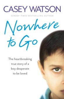 Nowhere to Go : The heartbreaking true story of a boy desperate to be loved