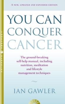 You Can Conquer Cancer : The ground-breaking self-help manual including nutrition, meditation and lifestyle management techniques