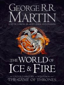 The World of Ice and Fire : The Untold History of Westeros and the Game of Thrones