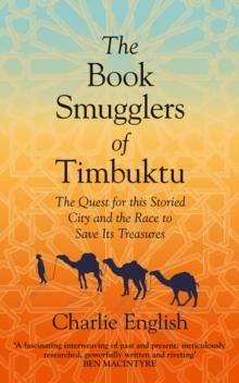 The Book Smugglers of Timbuktu : The Quest for this Storied City and the Race to Save Its Treasures