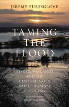 Taming the Flood : Rivers, Wetlands and the Centuries-Old Battle Against Flooding