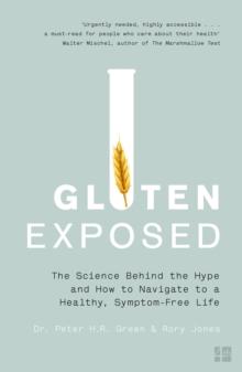 Gluten Exposed : The Science Behind the Hype and How to Navigate to a Healthy, Symptom-Free Life