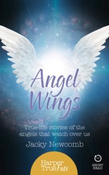 Angel Wings : True-life stories of the Angels that watch over us