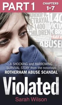 Violated: Part 1 of 3 : A Shocking and Harrowing Survival Story from the Notorious Rotherham Abuse Scandal