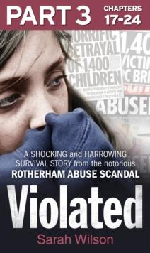 Violated: Part 3 of 3 : A Shocking and Harrowing Survival Story from the Notorious Rotherham Abuse Scandal