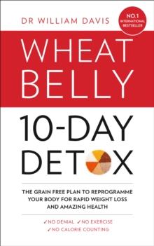 The Wheat Belly 10-Day Detox : The effortless health and weight-loss solution