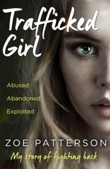 Trafficked Girl : Abused. Abandoned. Exploited. This is My Story of Fighting Back.