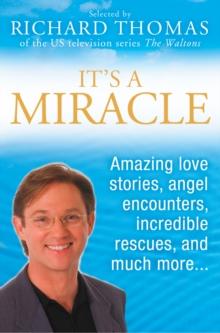 It's A Miracle : Real Life Inspirational Stories, Extraordinary Events and Everyday Wonders