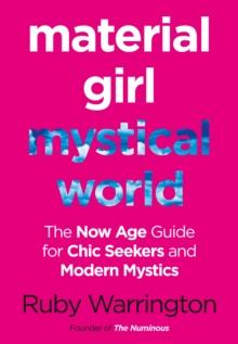 Material Girl, Mystical World : The Now-Age Guide for Chic Seekers and Modern Mystics