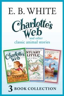 Charlotte's Web and other classic animal stories : Charlotte's Web, The Trumpet of the Swan, Stuart Little