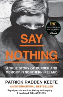 Say Nothing : A True Story of Murder and Memory in Northern Ireland