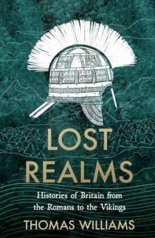 Lost Realms : Histories of Britain from the Romans to the Vikings